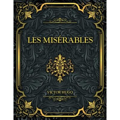 Victor Hugo Les Misérables: Tomes 1 à 5 en un seul volume : Fantine, Cosette, Marius, L'idylle rue Plumet et l'épopée rue Saint-Denis, Jean Valjean Victor Hugo Les Misérables: Tomes 1 à 5 en un seul volume : Fantine, Cosette, Marius, L'idylle rue Plumet et l'épopée rue Saint-Denis, Jean Valjean