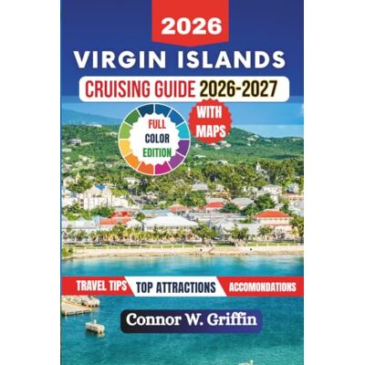 Griffin Virgin Islands Cruising Guide 2026-2027: Everything You Need to Know for the Perfect Carribean Voyage Including Itineraries, Hidden Gems, Local Culture, Food and Sailing Tips. Griffin Virgin Islands Cruising Guide 2026-2027: Everything You Need to Know for the Perfect Carribean Voyage Including Itineraries, Hidden Gems, Local Culture, Food and Sailing Tips.