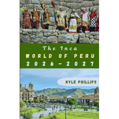 Philips The Inca World of Peru: The Comprehensive Travel Guide to Peru's Legacy, Cultural Heritage, Historic Sites, and Timeless Wonders Philips The Inca World of Peru: The Comprehensive Travel Guide to Peru's Legacy, Cultural Heritage, Historic Sites, and Timeless Wonders