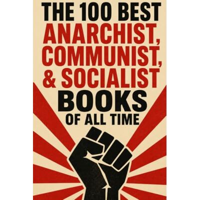 Thomson The 100 Best Anarchist, Communist, & Socialist Books of All Time: A Guide to the Essential Works of Left-Wing Political Thought Thomson The 100 Best Anarchist, Communist, & Socialist Books of All Time: A Guide to the Essential Works of Left-Wing Political Thought