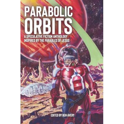 Avery Parabolic Orbits: A Speculative Fiction Anthology Inspired by the Parables of Jesus Avery Parabolic Orbits: A Speculative Fiction Anthology Inspired by the Parables of Jesus