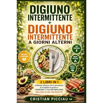 Picciau, Cristian DIGIUNO INTERMITTENTE + DIGIUNO INTERMITTENTE A GIORNI ALTERNI: 2 LIBRI IN 1: Il Metodo efficace che ti permetterà di sciogliere il grasso e CAMBIARE IL TUO METABOLISMO, INCLUDE OLTRE 100 RICETTE Picciau, Cristian DIGIUNO INTERMITTENTE + DIGIUNO INTERMITTENTE A GIORNI ALTERNI: 2 LIBRI IN 1: Il Metodo efficace che ti permetterà di sciogliere il grasso e CAMBIARE IL TUO METABOLISMO, INCLUDE OLTRE 100 RICETTE