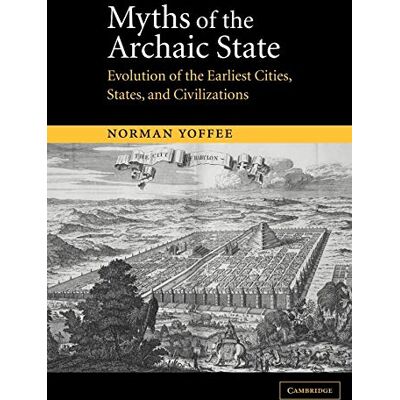 Norman Myths of the Archaic State: Evolution of the Earliest Cities, States, and Civilizations Norman Myths of the Archaic State: Evolution of the Earliest Cities, States, and Civilizations