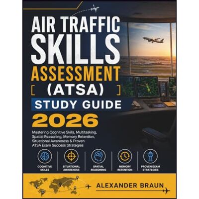 Braun AIR TRAFFIC SKILLS ASSESSMENT (ATSA) STUDY GUIDE 2026: Mastering Cognitive Skills, Multitasking, Spatial Reasoning, Memory Retention, Situational Awareness & Proven ATSA Exam Success Strategies Braun AIR TRAFFIC SKILLS ASSESSMENT (ATSA) STUDY GUIDE 2026: Mastering Cognitive Skills, Multitasking, Spatial Reasoning, Memory Retention, Situational Awareness & Proven ATSA Exam Success Strategies