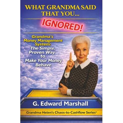 Marshall What Grandma Said That You...Ignored: Grandma's Money Management System: The Simple, Proven Way to Make Your Money Behave Marshall What Grandma Said That You...Ignored: Grandma's Money Management System: The Simple, Proven Way to Make Your Money Behave