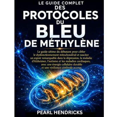 Pearl LE GUIDE COMPLET DES PROTOCOLES DU BLEU DE MÉTHYLÈNE: Le guide ultime du débutant pour cibler le dysfonctionnement mitochondrial et obtenir un espoir ... durable et une résilience cérébrale accrue Pearl LE GUIDE COMPLET DES PROTOCOLES DU BLEU DE MÉTHYLÈNE: Le guide ultime du débutant pour cibler le dysfonctionnement mitochondrial et obtenir un espoir ... durable et une résilience cérébrale accrue
