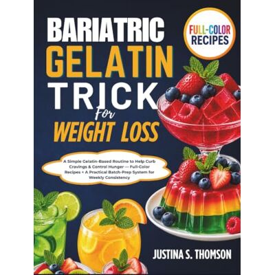 Thomson Bariatric Gelatin Trick For weight loss: A Simple Gelatin-Based Routine to Help Curb Cravings & Control Hunger — Full-Color Recipes + A Practical Batch-Prep System for Weekly Consistency Thomson Bariatric Gelatin Trick For weight loss: A Simple Gelatin-Based Routine to Help Curb Cravings & Control Hunger — Full-Color Recipes + A Practical Batch-Prep System for Weekly Consistency
