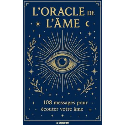 ART L’Oracle de l’Âme: 108 messages pour écouter ta sagesse intérieure ART L’Oracle de l’Âme: 108 messages pour écouter ta sagesse intérieure