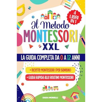 Morelli, Sara IL METODO MONTESSORI XXL: LA GUIDA COMPLETA DA 0 A 12 ANNI (4 libri in 1): Scopri come Crescere Bambini Autonomi e Curiosi attraverso Attività ... e Risorse Complete per ogni Fase di Sviluppo Morelli, Sara IL METODO MONTESSORI XXL: LA GUIDA COMPLETA DA 0 A 12 ANNI (4 libri in 1): Scopri come Crescere Bambini Autonomi e Curiosi attraverso Attività ... e Risorse Complete per ogni Fase di Sviluppo