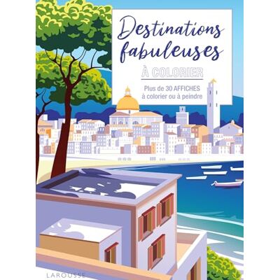 Larousse Destinations fabuleuses à colorier: Plus de 30 affiches à colorier ou à peindre Larousse Destinations fabuleuses à colorier: Plus de 30 affiches à colorier ou à peindre