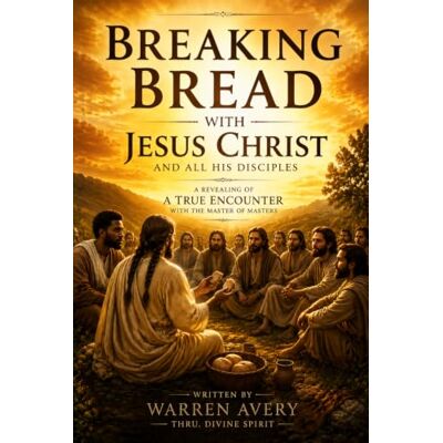 Avery BREAKING BREAD WITH JESUS CHRIST AND ALL HIS DISCIPLE: A REVEALING OF A TRUE ENCOUNTER WITH THE MASTER OF MASTERS Avery BREAKING BREAD WITH JESUS CHRIST AND ALL HIS DISCIPLE: A REVEALING OF A TRUE ENCOUNTER WITH THE MASTER OF MASTERS