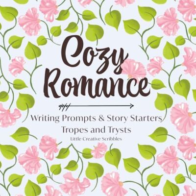 Cozy Romance Creative Writing Prompts and Story Starters: Tropes and Trysts Cozy Romance Creative Writing Prompts and Story Starters: Tropes and Trysts