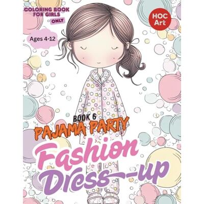 Fashion & Dress-Up Coloring Books for Girls 6 : Pajama Party Fashion: Cute Sleepwear, Cozy Moments, and Fun Nighttime Looks to Color Fashion & Dress-Up Coloring Books for Girls 6 : Pajama Party Fashion: Cute Sleepwear, Cozy Moments, and Fun Nighttime Looks to Color