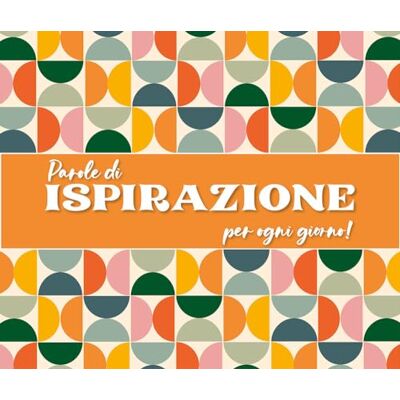 AA.VV. Parole di ispirazione per ogni giorno! Ediz. a colori. Ediz. a spirale AA.VV. Parole di ispirazione per ogni giorno! Ediz. a colori. Ediz. a spirale