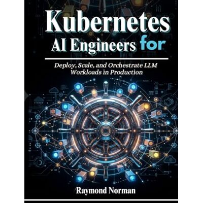 Norman Kubernetes for AI Engineers: Deploy, Scale, and Orchestrate LLM Workloads in Production Norman Kubernetes for AI Engineers: Deploy, Scale, and Orchestrate LLM Workloads in Production