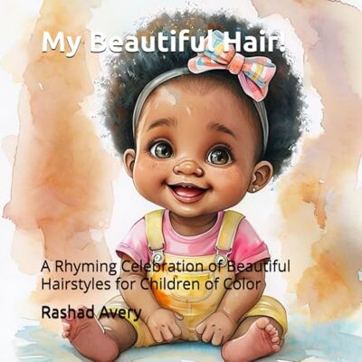 Avery My Beautiful Hair!: A Rhyming Celebration of Beautiful Hairstyles for Children of Color Avery My Beautiful Hair!: A Rhyming Celebration of Beautiful Hairstyles for Children of Color