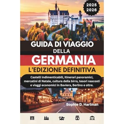 Hartman, Sophie D. GUIDA DI VIAGGIO DELLA GERMANIA 2025–2026: L’EDIZIONE DEFINITIVA: Castelli indimenticabili, itinerari panoramici, mercatini di Natale, cultura della birra, tesori nascosti e viaggi economici in Bavie Hartman, Sophie D. GUIDA DI VIAGGIO DELLA GERMANIA 2025–2026: L’EDIZIONE DEFINITIVA: Castelli indimenticabili, itinerari panoramici, mercatini di Natale, cultura della birra, tesori nascosti e viaggi economici in Bavie