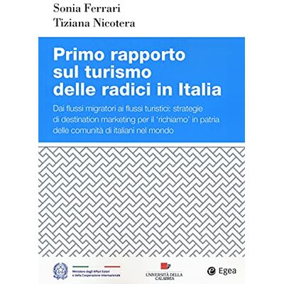Acer Primo rapporto sul turismo delle radici in Italia. Dai flussi migratori ai flussi turistici: strategie di destination marketing per il richiamo in patria delle comunità di italiani nel mondo Acer Primo rapporto sul turismo delle radici in Italia. Dai flussi migratori ai flussi turistici: strategie di destination marketing per il richiamo in patria delle comunità di italiani nel mondo