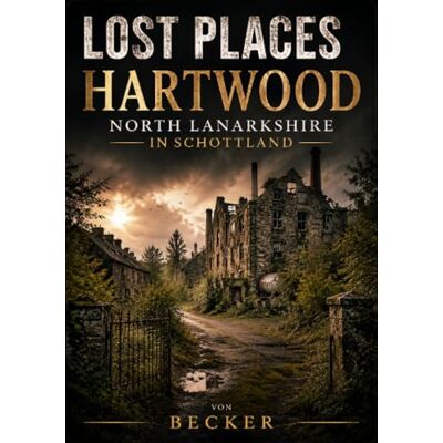 Becker Lost Places I Hartwood, North Lanarkshire in Schottland: Die Geschichte des Hartwood Hospitals Becker Lost Places I Hartwood, North Lanarkshire in Schottland: Die Geschichte des Hartwood Hospitals
