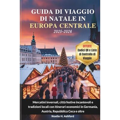 Ashford, Noelle H. GUIDA DI VIAGGIO DI NATALE IN EUROPA CENTRALE 2025–2026: Mercatini invernali, città festive incantevoli e tradizioni locali con itinerari economici in Germania, Austria, Repubblica Ceca e oltre Ashford, Noelle H. GUIDA DI VIAGGIO DI NATALE IN EUROPA CENTRALE 2025–2026: Mercatini invernali, città festive incantevoli e tradizioni locali con itinerari economici in Germania, Austria, Repubblica Ceca e oltre