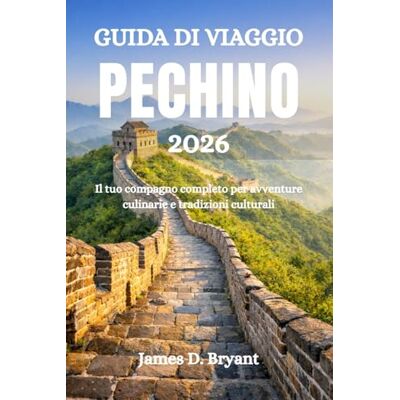 Bryant, James D. GUIDA DI VIAGGIO PECHINO 2026: Il tuo compagno completo per avventure culinarie e tradizioni culturali Bryant, James D. GUIDA DI VIAGGIO PECHINO 2026: Il tuo compagno completo per avventure culinarie e tradizioni culturali