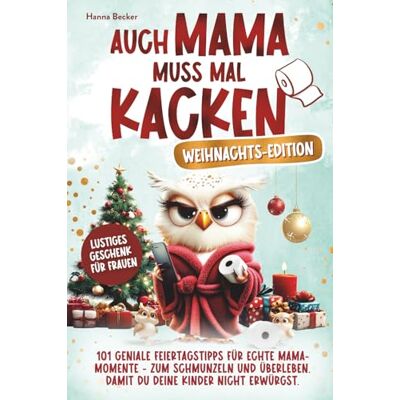 Becker Auch Mama muss mal kacken – Weihnachts-Edition 101 geniale Feiertagstipps für echte Mama-Momente zum Schmunzeln und Überleben. Damit du deine Kinder nicht erwürgst. Lustiges Geschenk für Frauen Becker Auch Mama muss mal kacken – Weihnachts-Edition 101 geniale Feiertagstipps für echte Mama-Momente zum Schmunzeln und Überleben. Damit du deine Kinder nicht erwürgst. Lustiges Geschenk für Frauen
