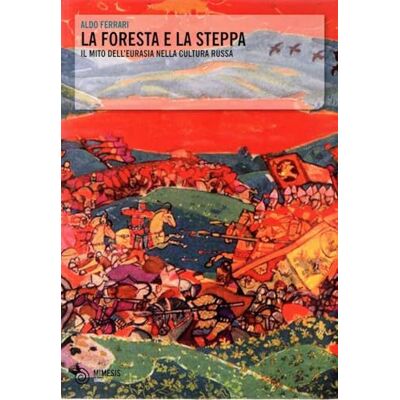 Acer La foresta e la steppa. Il mito dell'Eurasia nella cultura russa Acer La foresta e la steppa. Il mito dell'Eurasia nella cultura russa