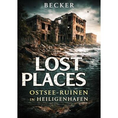 Becker Lost Places I Ostsee-Ruinen in Heiligehafen: Dokumentation eines verlorenen Ortes Becker Lost Places I Ostsee-Ruinen in Heiligehafen: Dokumentation eines verlorenen Ortes