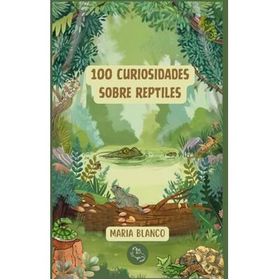 Blanco 100 Curiosidades sobre Reptiles: Datos increíbles con ilustraciones originales A partir de 6 años Blanco 100 Curiosidades sobre Reptiles: Datos increíbles con ilustraciones originales A partir de 6 años