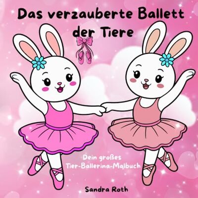 Roth Das verzauberte Ballett der Tiere: Dein großes Tier-Ballerina-Malbuch Roth Das verzauberte Ballett der Tiere: Dein großes Tier-Ballerina-Malbuch
