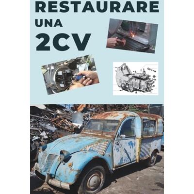 ART RESTAURARE UNA 2CV: Questa guida svela i segreti di un restauro ben riuscito. ART RESTAURARE UNA 2CV: Questa guida svela i segreti di un restauro ben riuscito.