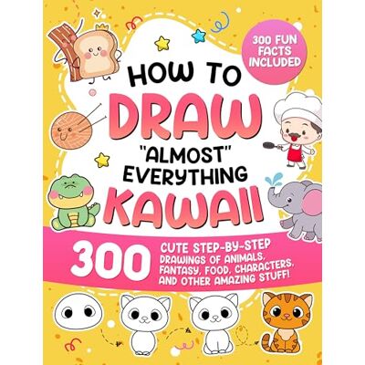 ART How to Draw "Almost" Everything Kawaii: 300 Cute Step-by-Step Drawings of Animals, Fantasy, Food, Characters, and Other Amazing Stuff!: 4 ART How to Draw "Almost" Everything Kawaii: 300 Cute Step-by-Step Drawings of Animals, Fantasy, Food, Characters, and Other Amazing Stuff!: 4