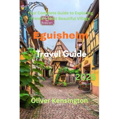 Kensington Eguisheim travel guide 2026: Your Complete Guide to Exploring France’s Most Beautiful Town Kensington Eguisheim travel guide 2026: Your Complete Guide to Exploring France’s Most Beautiful Town