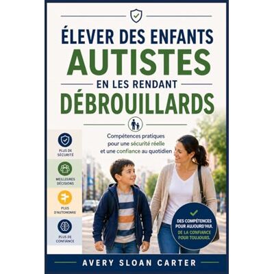 Avery Élever des enfants autistes en les rendant débrouillards: Compétences pratiques pour une sécurité réelle et une confiance au quotidien Avery Élever des enfants autistes en les rendant débrouillards: Compétences pratiques pour une sécurité réelle et une confiance au quotidien