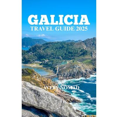 Avery GALICIA TRAVEL GUIDE 2025: Discover the heart of Spain's Green kingdom- culture, nature, food and soul of the Camino Avery GALICIA TRAVEL GUIDE 2025: Discover the heart of Spain's Green kingdom- culture, nature, food and soul of the Camino