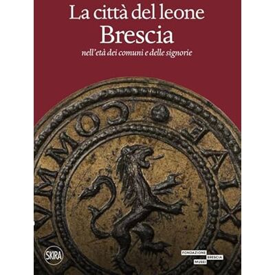 Acer La città del leone. Brescia nell'età dei comuni e delle signorie Acer La città del leone. Brescia nell'età dei comuni e delle signorie