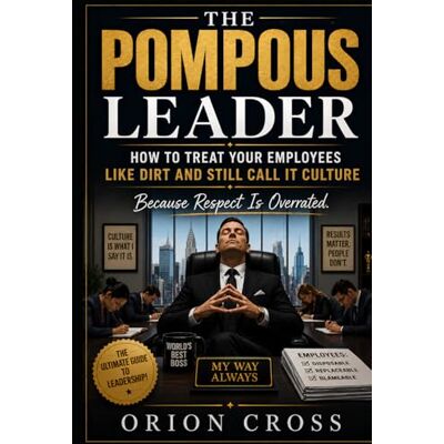 Orion The Pompous Leader: How to Treat Your Employees Like Dirt and Still Call It Culture Orion The Pompous Leader: How to Treat Your Employees Like Dirt and Still Call It Culture