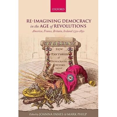 Oxford University Press Re-imagining Democracy in the Age of Revolutions: America, France, Britain, Ireland 1750-1850 Oxford University Press Re-imagining Democracy in the Age of Revolutions: America, France, Britain, Ireland 1750-1850