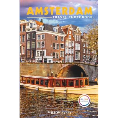 Avery Amsterdam Travel Photobook: A Stunning Coffee Table Book of Iconic Places (Full-Color). Avery Amsterdam Travel Photobook: A Stunning Coffee Table Book of Iconic Places (Full-Color).