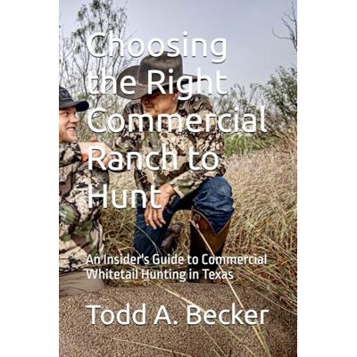 Becker Choosing the Right Commercial Ranch to Hunt: An Insider's Guide to Commercial Whitetail Hunting in Texas Becker Choosing the Right Commercial Ranch to Hunt: An Insider's Guide to Commercial Whitetail Hunting in Texas
