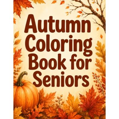 ART Autumn Coloring Book for Seniors: Large Print, Bold and Easy Fall Designs for Relaxation and Stress Relief ART Autumn Coloring Book for Seniors: Large Print, Bold and Easy Fall Designs for Relaxation and Stress Relief