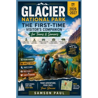 Samson Glacier National Park: The First-Time Visitor's Companion for Teens & Seniors. (2026 -2027): Plan Smarter, Explore Iconic Trails, Camp Safely, Drive ... Common Mistakes, and Make Every Day Count Samson Glacier National Park: The First-Time Visitor's Companion for Teens & Seniors. (2026 -2027): Plan Smarter, Explore Iconic Trails, Camp Safely, Drive ... Common Mistakes, and Make Every Day Count