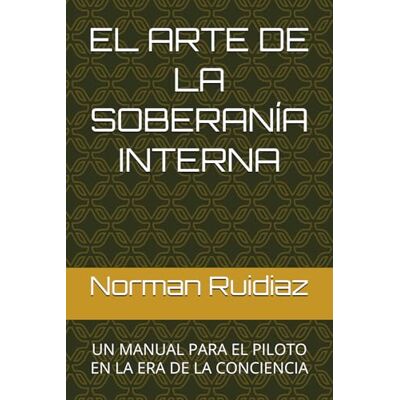 Norman EL ARTE DE LA SOBERANÍA INTERNA: Un Manual para el Piloto en la Era de la Conciencia Norman EL ARTE DE LA SOBERANÍA INTERNA: Un Manual para el Piloto en la Era de la Conciencia