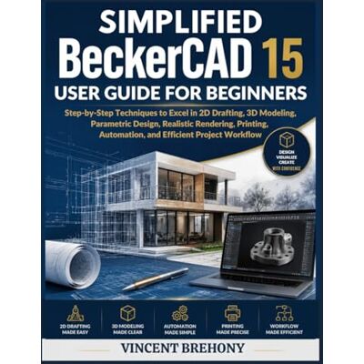 Vincent Simplified BeckerCAD 15 User Guide for Beginners: Step-by-Step Techniques to Excel in 2D Drafting, 3D Modeling, Parametric Design, Realistic ... Automation, and Efficient Project Workflow Vincent Simplified BeckerCAD 15 User Guide for Beginners: Step-by-Step Techniques to Excel in 2D Drafting, 3D Modeling, Parametric Design, Realistic ... Automation, and Efficient Project Workflow