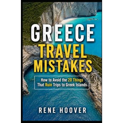 Hoover GREECE TRAVEL MISTAKES: How to Avoid the 20 Things That Ruin Trips to Greek Islands Hoover GREECE TRAVEL MISTAKES: How to Avoid the 20 Things That Ruin Trips to Greek Islands