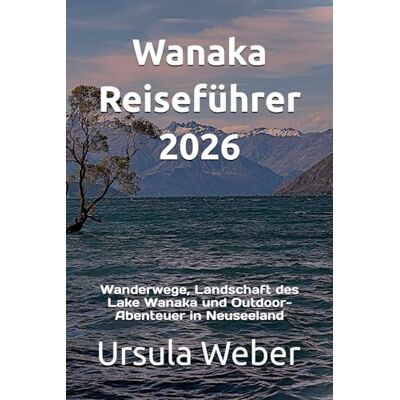 Weber Wanaka Reiseführer 2026: Wanderwege, Landschaft des Lake Wanaka und Outdoor-Abenteuer in Neuseeland Weber Wanaka Reiseführer 2026: Wanderwege, Landschaft des Lake Wanaka und Outdoor-Abenteuer in Neuseeland