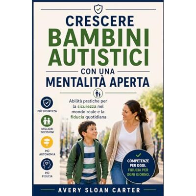 Avery Crescere bambini autistici con una mentalità aperta: Abilità pratiche per la sicurezza nel mondo reale e la fiducia quotidiana Avery Crescere bambini autistici con una mentalità aperta: Abilità pratiche per la sicurezza nel mondo reale e la fiducia quotidiana