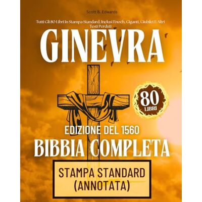 Anonymous La Bibbia Di Ginevra Completa, Edizione Del 1560 Con Apocrifi: Tutti Gli 80 Libri In Stampa Standard, Inclusi Enoch, Giganti, Giubilei E Altri Testi Perduti Anonymous La Bibbia Di Ginevra Completa, Edizione Del 1560 Con Apocrifi: Tutti Gli 80 Libri In Stampa Standard, Inclusi Enoch, Giganti, Giubilei E Altri Testi Perduti
