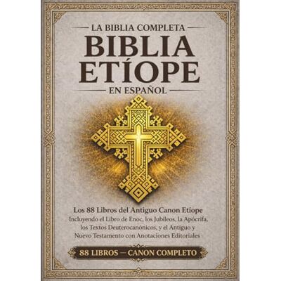 Anonymous La Biblia etíope completa en español — Edición anotada: Los 88 libros del antiguo canon etíope, incluyendo el Libro de Enoc, los Jubileos, los Apócrifos, los Textos Deuterocanónicos y más. Anonymous La Biblia etíope completa en español — Edición anotada: Los 88 libros del antiguo canon etíope, incluyendo el Libro de Enoc, los Jubileos, los Apócrifos, los Textos Deuterocanónicos y más.