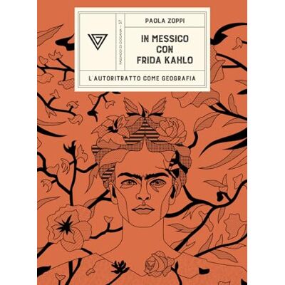 Zoppi, Paola In Messico con Frida Kahlo. L'autoritratto come geografia Zoppi, Paola In Messico con Frida Kahlo. L'autoritratto come geografia